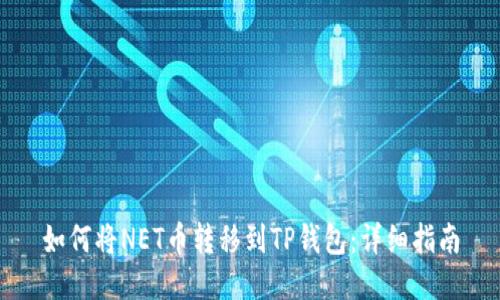 如何将NET币转移到TP钱包：详细指南
