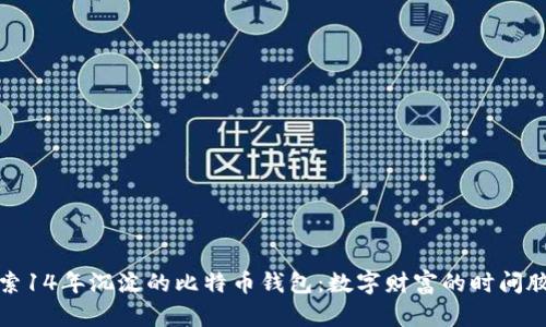 探索14年沉淀的比特币钱包：数字财富的时间胶囊