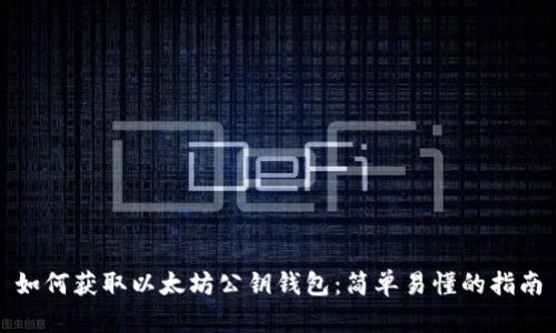 如何获取以太坊公钥钱包：简单易懂的指南