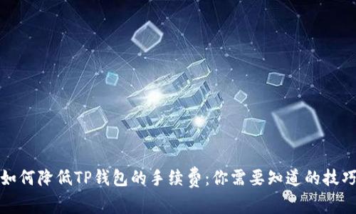 如何降低TP钱包的手续费：你需要知道的技巧