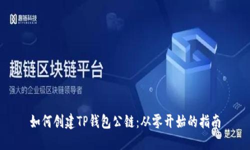 如何创建TP钱包公链：从零开始的指南