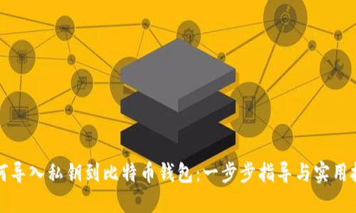 如何导入私钥到比特币钱包：一步步指导与实用技巧