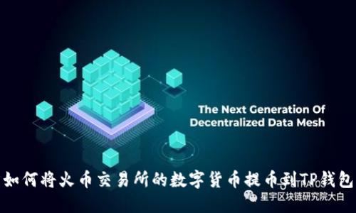 如何将火币交易所的数字货币提币到TP钱包