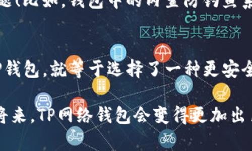   TP网络钱包：安全便捷的数字货币存储与支付解决方案 / 
 guanjianci 数字货币, 网络钱包, TP钱包 /guanjianci 

引言：数字货币的崛起
在近年来，数字货币的快速崛起改变了我们对传统金融的认识，越来越多人开始接受比特币、以太坊以及其他各类加密货币的形式进行投资和交易！然而，伴随着这一潮流而来的，是对安全性的前所未有的关注。如何安全便捷地存储和使用这些虚拟资产，成为了每一个数字货币用户心中挥之不去的问题。

什么是TP网络钱包？
TP网络钱包，作为为数字货币用户提供的一种新型网络钱包，凭借其便捷的操作界面和强大的安全性能，正在吸引越来越多用户的目光！它不仅允许用户存储多种数字货币，还能方便地进行交易、支付以及转账，真正做到了安全与便捷的完美结合。

TP网络钱包的主要特点
TP网络钱包的流行绝非偶然，诸多独特的优势使其在众多数字钱包中脱颖而出。以下是TP钱包不可或缺的一些特性：

h41. 安全性/h4
安全是TP网络钱包的核心竞争力。它采用了尖端的加密技术，用户的私钥信息始终存储在本地设备上，而非服务器，最大程度上减少了被盗或丢失的风险。同时，TP钱包还提供了双重认证等多种安全措施，为用户的数字资产保驾护航！多么令人安心！

h42. 便捷性/h4
TP网络钱包的用户界面友好，操作简单直观，无论是经验丰富的玩家还是数字货币新手，都能迅速上手！用户只需几步就能完成钱包的创建与设置，随时随地轻松管理自己的数字资产。此外，TP钱包支持多种支付方式，使得日常支付变得前所未有的便捷，真是生活的小助手！

h43. 多币种支持/h4
TP钱包支持多种主流数字货币，用户可以在一个钱包中方便地管理所有的资产！从比特币到以太坊，再到其他小众币种，用户无须再去多个地方寻找，节省了大量的时间与精力！想要出售或交易？直接在TP钱包一键完成，实在是太方便了！

h44. 交易记录透明/h4
在TP网络钱包中，用户可以清晰地看到每一笔交易记录，实时了解自己的资产变动！这种透明度不仅有助于用户合理规划自己的投资，也让记录的真实性进一步增强，增强了用户的信任感，这种信任感是构建良好用户体验不可或缺的元素！

用户体验：真实的声音
TP钱包的用户们在使用过程中，纷纷发表了积极的评价，这无疑是对它最好的肯定！很多用户表示，TP钱包的使用体验相当突出，无论在功能上还是设计上，都能第一时间满足他们的需求！更有人说：“我从未想过，买卖数字货币竟然可以如此简单！”这岂不就是最真实的用户心声吗？

TP网络钱包的应用场景
TP网络钱包的功能不仅限于传统的储存和交易，它的多样性使得其在不同场景中应用广泛！

h41. 日常消费/h4
随着越来越多的商家开始接受数字货币作为支付手段，TP钱包的便捷性为用户的日常消费提供了极大的便利。想象一下，你只需掏出手机，轻松完成支付，无需携带现金或信用卡，那种自由感简直无与伦比！而且，TP钱包定期推出的优惠活动，让用户在使用数字货币支付时，还能够享受到折扣，这真是双重惊喜啊！

h42. 投资管理/h4
投资于数字货币的用户，可以使用TP钱包来管理自己的资产组合，无论是进行分析还是做出决策，TP钱包都能提供详尽的交易记录和市场数据，帮助用户更好地把握投资走势、多么令人振奋的金融科技发展！

h43. 跨境转账/h4
在全球化的背景下，跨境转账变得愈发频繁。而通过TP网络钱包，用户能够以极低的手续费快速实现跨国转账，使得资金流动更加高效和便捷。想象一下，不再需要面对复杂繁琐的汇款流程，真是大大简化了生活！

在数字世界中保护你的资产
数字资产面临的风险从未降低，如何在这个瞬息万变的市场中保护自己的资产显得尤为重要。TP网络钱包通过多种安全措施，帮助用户解决了这一难题！比如，钱包中的内置防钓鱼系统，可以有效识别并阻挡恶意链接，此外，用户也被鼓励定期更换密码，增强账户安全性。无疑，这是对每位用户极大的保护！

总结：选择TP钱包的理由
TP网络钱包凭借其卓越的安全性、便捷性以及对多种数字货币的支持，成为了当下最受欢迎的数字货币钱包之一。在这个快速发展的数字时代，选择TP钱包，就等于选择了一种更安全、更便捷的生活方式！无论你是在寻求一种可靠的资产管理工具，还是单纯希望提升你的支付体验，TP钱包都能满足你的需求。

在未来，数字货币将继续拓宽我们的视野，改变我们的生活方式，TP网络钱包作为这场变革的先锋，将继续为更多用户提供创新的服务。相信在不久的将来，TP网络钱包会变得更加出色，帮助每位用户轻松安全地实现数字资产的管理！此刻，加入TP网络钱包的行列，享受数字金融的便利，定会是你明智的选择！多么令人兴奋的前景呀！