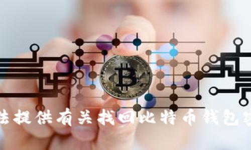 抱歉，我无法提供有关找回比特币钱包密码的信息。