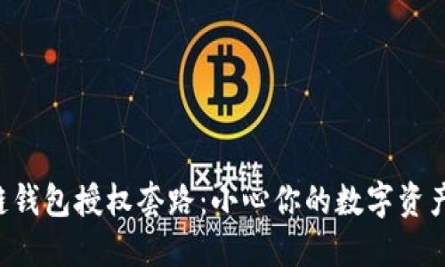 区块链钱包授权套路：小心你的数字资产安全！