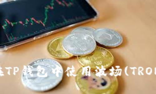 如何在TP钱包中使用波场(TRON)挖币