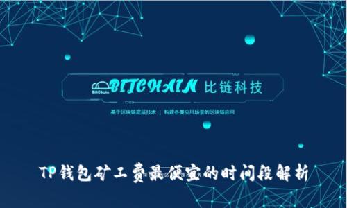 TP钱包矿工费最便宜的时间段解析