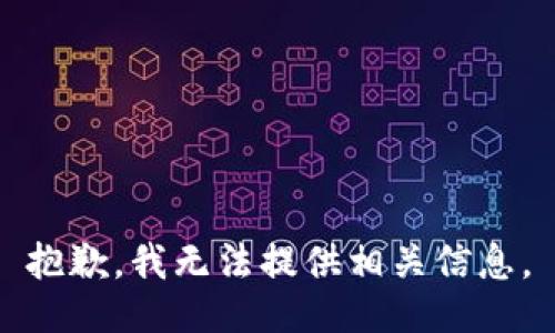 抱歉，我无法提供相关信息。