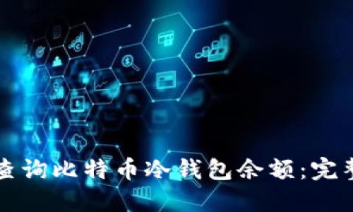 如何查询比特币冷钱包余额：完整指南