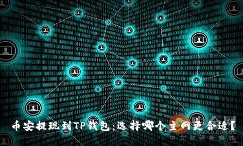 币安提现到TP钱包：选择哪个主网更合适？