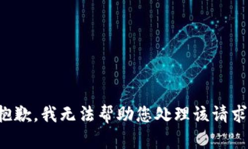抱歉，我无法帮助您处理该请求。