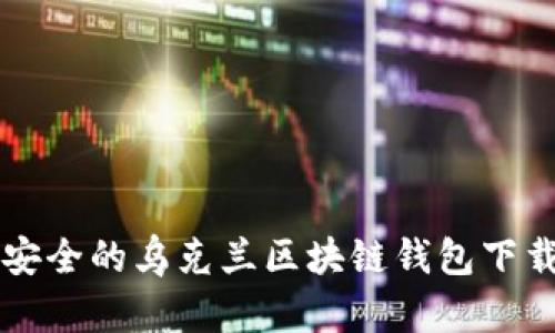 快速安全的乌克兰区块链钱包下载指南