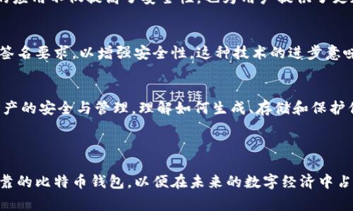 比特币钱包秘钥是比特币生态系统中非常重要的一个概念，涉及到资产的安全性和可控性。为了更好地理解比特币钱包秘钥的含义及其重要性，本篇文章将对这一主题进行深入探讨。

什么是比特币钱包秘钥？
比特币钱包秘钥可以简单理解为一种数字签名的工具，用于控制和管理你的比特币资产。与传统银行账户的密码类似，比特币钱包秘钥由一组复杂的字母和数字组成，有助于确保你对比特币的所有权。当你想发送比特币时，你需要用到这个秘钥来证明你（而非他人）是这些比特币的合法拥有者。

比特币钱包秘钥的种类
比特币钱包秘钥主要分为两个类型：私钥和公钥。它们共同构成了比特币交易的核心机制。

strong私钥：/strong私钥是你控制比特币的关键，它绝对不能被泄露给他人。任何拥有私钥的人都能够完全控制相应比特币的使用权。为了保护这一重要信息，许多用户会将私钥安全地储存在硬件钱包中或通过加密的方式保管。

strong公钥：/strong公钥是由私钥生成的，类似于银行账户的账号。你可以将公钥分享给他人，方便他们将比特币发送给你。重要的是，公钥可以公开，而私钥一旦暴露，可能会导致资金被盗取，因此安全意识至关重要！

比特币钱包秘钥的重要性
比特币钱包秘钥的安全性直接影响到用户的资产安全。若秘钥被盗，黑客将能够轻易转移账户中的比特币，导致资产大量损失！因此，确保秘钥的安全是每一个比特币用户必须时刻警惕的事情。

如何安全存储比特币钱包秘钥
存储比特币钱包秘钥的安全方式多种多样，与个体需求和风险偏好相关。

strong硬件钱包：/strong硬件钱包是专门设计用来存储比特币秘钥的设备。相比于在线钱包，硬件钱包更难受到黑客攻击，是用户维护资产安全的优选方式！

strong纸钱包：/strong纸钱包是将私钥和公钥打印在纸上保存，这种方法相对安全，只要纸张不被损坏、丢失或燃烧。然而，纸钱包的可用性较差，特别是在需要频繁交易的情况下。

strong加密软件：/strong使用加密软件存储秘钥，可以为你的数字资产添加一层额外的安全保护。确保选择可靠、口碑好的加密软件，以免因软件漏洞导致损失。

一旦秘钥丢失会发生什么？
比特币的去中心化特点意味着你自己是资产的唯一管理者。如果私钥或助记词被丢失，所有附属比特币将会“消失”，无法找回。这是比特币管理的一个重要教训：记住，失去私钥就相当于丢失了你的比特币！

比特币钱包秘钥与市场的关系
随著比特币市场的不断发展，钱包秘钥的管理和安全性变得更加重要。许多黑客和网络犯罪者针对钱包秘钥发起攻击，导致用户损失惨重！因此，用户必须时刻保持警惕，确保私钥的安全。

如今，很多服务提供商都开始提供增强的安全措施，例如双因素身份验证（2FA）和生物识别技术。多么令人振奋！这些新技术的应用不仅提高了安全性，也为用户提供了更加便捷的交易体验。

钱包秘钥的未来发展
随着区块链技术的不断进步，未来的比特币钱包秘钥可能会变得更加智能。例如，通过利用多重签名技术，用户可以设置多个签名要求，以增强安全性。这种技术的进步意味着即使收到极端的密码攻击，你的资金仍然可以保持相对安全！

总结
比特币钱包秘钥是每位比特币用户在参与加密货币投资时必须了解的重要概念。它不仅仅是一个简单的数字串，它关系到资产的安全与管理。理解如何生成、存储和保护你的秘钥，将帮助你在这个快速发展的市场中更好地管理自己的资产！

无论是在选择钱包时，还是在进行交易时，始终保持对比特币钱包秘钥的高度关注，这将保卫你辛苦获得的每一枚比特币！

未来的比特币世界充满希望，老百姓也越来越愿意去接触、去学习这一新型的资产管理方式。每个人都应该拥有一个安全、可靠的比特币钱包，以便在未来的数字经济中占有一席之地！