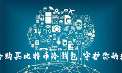 如何安全购买比特币冷钱包，守护你的数字资产