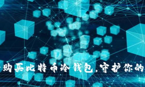 如何安全购买比特币冷钱包，守护你的数字资产