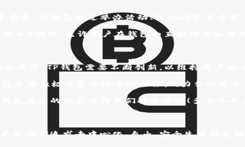 TP钱包（Trust Wallet）是一款去中心化的钱包，最初由Victor Radchenko创立，并于2018年被加密货币交易所Binance收购。它的设计理念是为用户提供一个安全、便捷的方式来存储和管理加密货币。TP钱包支持多种区块链，如以太坊、比特币、BNB链等，为用户提供了很大的便利。

### TP钱包的起源和发展历程

TP钱包的故事始于对区块链技术的热爱和对用户需求的深入理解。创始人Victor Radchenko在了解了市场上现有钱包的不足之处后，决定开发一个更加用户友好且安全的解决方案。因为在当时，加密货币的普及速度正在加快，用户对安全性和易用性的需求也随之上升。为了满足这些需求，TP钱包的开发开始了。

TP钱包于2017年发布，最初主要是为了满足以太坊和ERC-20代币的存储需求。然而，随着时间的推移，TP钱包逐渐扩展了对多种区块链的支持，包括比特币、Ripple等主流货币。这使得TP钱包成为了一个通用的钱包解决方案，深受区块链爱好者的喜爱。

2018年，TP钱包被全球最大的加密货币交易所之一的Binance收购，此举标志着TP钱包的正式进入了一个全新的发展阶段。Binance的支持不仅带来了资金和技术上的帮助，更重要的是提升了TP钱包在业内的信誉和影响力。

### TP钱包的核心功能

TP钱包以其简单易用的界面和强大的功能深受用户喜爱。下面是一些TP钱包的核心功能：

1. **多币种支持**：TP钱包支持数百种加密货币和代币，包括比特币、以太坊、Ripple等。这意味着用户可以在一个钱包中存储多种资产，方便快捷！

2. **去中心化**：TP钱包是一款去中心化的钱包，这意味着用户的私钥和资产完全由自己控制。在这个去中心化的生态系统中，用户不再需要依赖第三方，让每一位用户都能感受到安全和信任。

3. **内置DApp浏览器**：为了增强用户体验，TP钱包内置了去中心化应用（DApp）浏览器，用户可以在钱包内方便地访问各种DApp，如去中心化交易所、DeFi平台等。这为用户提供了更为丰富的使用场景，极大地提升了用户的便捷性，简直太棒了！

4. **跨链交换**：随着DeFi的快速发展，跨链交换逐渐成为一种趋势。TP钱包也推出了这一功能，用户可以在不同的区块链之间轻松交换资产。这种灵活性让更多用户能够畅享跨链交易的乐趣，带来了多么令人振奋的体验！

5. **安全性**：TP钱包在安全性上也下了很大功夫。用户的私钥存储在本地，永远不会上传到服务器。同时，TP钱包还支持生物识别和助记词备份，进一步增强了资产的安全性。

### 用户体验与社区建设

TP钱包的成功离不开强大的用户基础和活跃的社区。钱包团队始终关注用户反馈，并根据用户的需求不断改进产品。社区的建设也非常重要，TP钱包通过举办活动、线上问答等方式，与用户保持密切互动。在这个过程中，用户不仅是产品的使用者，更是产品的改进者！

这种用户驱动的开发方式让TP钱包不断适应市场的变化，确保其产品始终贴近用户需求。例如，TP钱包在2021年推出了NFT（非同质化代币）功能，允许用户在钱包内直接购买和管理NFT。这一功能的推出，正是基于用户对NFT资产日益增加的关注。这不仅展示了团队的敏锐洞察力，更让用户感受到了被重视的温暖！

### 面临的挑战与未来展望

虽然TP钱包在发展过程中取得了很多成功，但在这个快速变化的领域，也面临着诸多挑战。首先，随着竞争的加剧，市场上的钱包产品层出不穷，TP钱包需要不断创新，以维持用户的忠诚度。其次，安全性问题始终是加密货币领域的焦点，TP钱包必须不断加强安全措施，确保用户资产的安全。

为了应对这些挑战，TP钱包已开始探索更多的合作机会，包括与其他区块链项目的联合开发，以及扩展更多DeFi和NFT功能。同时，TP钱包也在积极开展全球市场的推广，力争让更多用户了解和使用这款优秀的钱包。未来，TP钱包将继续秉持初心，致力于为用户提供更好的产品和体验！

总之，TP钱包作为一款创新的去中心化钱包，无疑在加密货币的发展历史上留下了深刻的印记。随着区块链技术的不断进步与普及，TP钱包未来的发展值得我们持续关注！多么令人期待未来的每一步！

### 结语

TP钱包不仅是一个简单的钱包，它代表了一种新的使用方式和环境。对于每一个加密货币爱好者来说，TP钱包不仅是他们财富的载体，更是他们追求去中心化、自由、安全生活的象征。未来，随着区块链技术的不断发展，我们相信TP钱包将继续在这个领域中引领潮流！