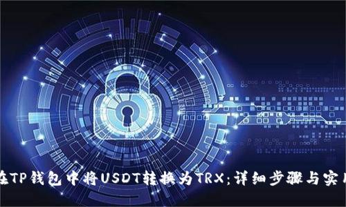 如何在TP钱包中将USDT转换为TRX：详细步骤与实用技巧