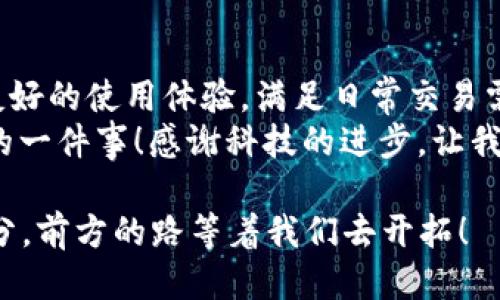 ttp钱包使用体验与评价/t
tp钱包, 数字钱包, 加密货币/guanjianci

引言
在数字化时代的浪潮中，越来越多的人开始关注数字钱包的使用。例如，tp钱包作为近年来兴起的一款数字钱包，吸引了不少用户的目光。它不仅支持多种加密货币的存储，还具有快捷支付、资源管理等多种功能。那么，tp钱包到底使用起来如何呢？今天，我们就来深入探讨这款数字钱包的使用体验，看看它是否真的如宣传的那样方便与安全。

tp钱包的基本功能
tp钱包的主要功能可以概括为以下几个方面：
ul
    li多币种支持：tp钱包支持多种主流的加密货币，如比特币、以太坊、莱特币等，用户可以轻松管理自己的数字资产。/li
    li快捷支付：用户可以利用tp钱包快速进行在线支付，支持扫码支付和链上转账，真正实现了“随时随地”的交易体验。/li
    li高安全性：tp钱包采用了先进的加密技术，用户资产相对安全。同时，钱包提供了备份和恢复功能，保障用户数据不丢失。/li
    li用户友好界面：tp钱包的界面设计，用户可以轻松上手，即便是初次接触数字货币的用户也不会感到困惑。/li
/ul

使用tp钱包的第一步：下载与注册
首先，你需要在手机应用商店下载tp钱包。下载安装完成后，打开 tp 钱包，进入注册界面。在这里，你需要输入一个有效的邮箱地址，并设置一个强密码。值得注意的是，这个密码非常重要，因为它不仅用于登录，还可能影响到你的资产安全！
完成注册后，系统会发送一封确认邮件，请务必及时查看并激活账号。千万不要小看这个过程，多么令人振奋！你仅需几分钟，就可以拥有属于自己的数字钱包，这让人充满期待。

界面操作初体验
注册完成后，你便可以进入tp钱包的主界面，里面的布局非常人性化，初次使用也不会觉得手忙脚乱。各项功能按钮分布合理，用户只需轻触相应图标就能完成大部分操作。
例如，想要添加加密货币，只需点击“添加币种”，系统自动引导你选择想要添加的货币。每种币的当前市价、走势图一目了然，实时的市场资讯让你及时跟进行情，真是太方便了！

资产管理与安全性
tp钱包在资产管理上做得相当出色。用户可以轻松查看各类资产的余额及增值情况。当你在市场中遇到激烈波动时，你能及时做出相应的决策，保护自己的投资。对于数字资产投资者来说，这是一项不可或缺的功能！
安全性方面，tp钱包也提供了一系列的保障措施，例如双重认证、指纹登录等，极大地降低了被盗的风险。你还可以随时备份自己的钱包，确保在设备丢失的情况下，仍能找回资产，这种人性化的设计实在让人点赞！

实际交易体验
在了解了tp钱包的基本功能与操作后，很多用户开始尝试进行实际交易。无论是接收还是发送加密货币，tp钱包的操作流程都非常简单。此外，手续费相对较低，使得用户在进行小额交易时更具优势！
例如，假设你想购买一些比特币，只需在钱包中选择“购买”，输入数量，系统便会自动计算出应支付的法币金额，然后选择支付方式，确认后即可完成，整过程流畅、快捷，令人愉悦！

社区与支持
tp钱包不仅仅是一个数字钱包，它还拥有一个活跃的社区。用户可以在社区中与其他投资者分享信息、获得交易建议、参与讨论。这样的互动让不少用户感到自己并不是一个人在战斗，尤其是在数字货币波动巨大的市场中，这种支持显得尤为重要。
同时，tp钱包也提供即时客服支持，无论是技术问题、操作疑惑，随时可以联系官方客服给予解答，用户体验变得更加无缝衔接！

总结与展望
根据上述内容，不难看出，tp钱包在功能、体验、安全性等多方面均表现出色，成为了许多用户的首选数字钱包。无论是投资新手还是老手，tp钱包都能提供友好的使用体验，满足日常交易需求。
未来，随着区块链技术的不断发展，数字钱包的需求势必将持续增长。tp钱包也在不断进行与创新，力求在日益激烈的市场中占有一席之地。多么令人期待的一件事！感谢科技的进步，让我们能在加密货币的世界里畅游！

若你还在犹豫，不妨亲自尝试一下 tp 钱包，亲自体验这份便利与快感！无论未来如何，有一点是可以确定的：数字钱包将会是我们生活中不可或缺的一部分。前方的路等着我们去开拓！