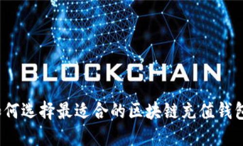 如何选择最适合的区块链充值钱包？