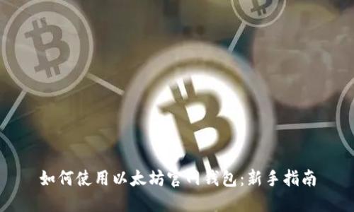如何使用以太坊官网钱包：新手指南