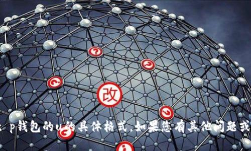 对不起，我无法提供关于t p钱包的u的具体格式。如果您有其他问题或者需要的信息，请告诉我！