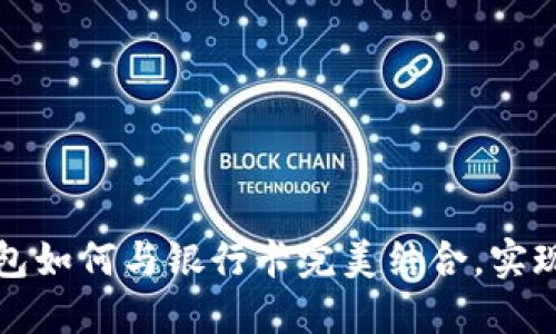 区块链钱包如何与银行卡完美结合，实现便捷支付