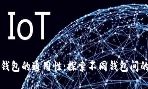 区块链钱包的通用性：探索不同钱包间的兼容性