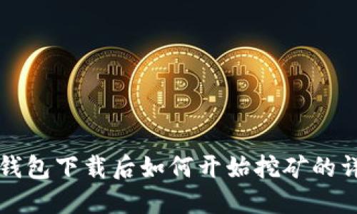 比特币钱包下载后如何开始挖矿的详细指南