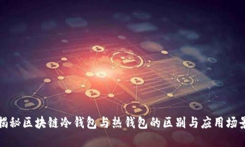揭秘区块链冷钱包与热钱包的区别与应用场景