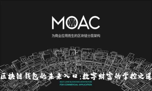 区块链钱包的未来入口：数字财富的掌控之道