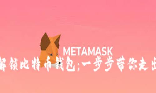 如何解锁比特币钱包：一步步带你走出困境