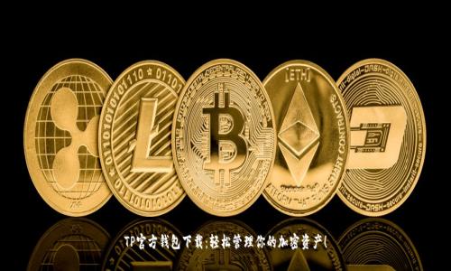 TP官方钱包下载：轻松管理你的加密资产！