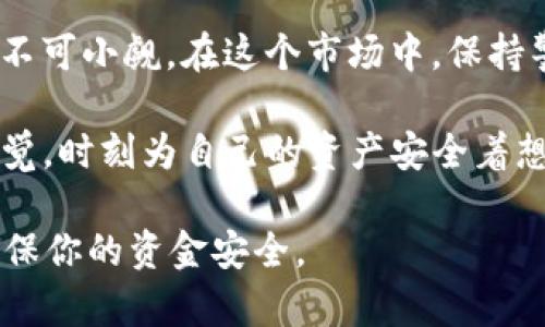 关于“TP钱包是不是诈骗”这个问题，我们需要从多个角度进行详细分析。在当前的数字货币和区块链领域，诈骗行为时有发生，因此明确了解TP钱包的真实性和安全性，帮助用户进行合理判断至关重要。

什么是TP钱包
TP钱包是一款数字货币钱包，旨在为用户提供安全、便捷的数字资产管理服务。与其他钱包类似，TP钱包支持多种加密货币的存储和转账，还提供去中心化交易所的功能，让用户能够更轻松地进行数字资产交易和管理。不过，作为用户，在使用任何钱包之前，我们都需要仔细进行考量，以免落入诈骗陷阱。

诈骗钱包的特征
要判断TP钱包是否为诈骗，首先需要了解诈骗钱包通常具备哪些特征。这些特征包括但不限于：
ul
    li开发团队不透明：许多诈骗项目背后都没有明确的团队信息，相关资料查找困难。/li
    li夸大宣传：诈骗钱包往往会通过夸大的投资回报来吸引用户，承诺高额收益。/li
    li用户支持差：诈骗钱包通常几乎没有客户服务或技术支持，使用中遇到问题难以解决。/li
    li隐私问题：诈骗钱包可能会泄露用户的敏感信息，包括钱包私钥等。/li
/ul

如何判断TP钱包的合法性
为了判断TP钱包的合法性，我们可以从以下几个方面进行考量：
ul
    li团队和背景调查：仔细查阅TP钱包的开发团队背景，是否有相关公信力和信誉。/li
    li用户反馈：许多用户的实际使用体验都能反映出钱包的真实情况，可以在社交媒体、论坛等地方查找用户评价。/li
    li安全性分析：检查TP钱包的技术架构，是否有漏洞，是否经过安全审计。/li
    li合规性确认：了解TP钱包是否在相关法规注册和合规运作，这也是判断其合法性的重要依据。/li
/ul

利用社区反馈来验证TP钱包
社区的反馈是了解任何一个加密货币项目最可靠的方式之一。可以通过各大社交媒体平台、论坛、行业报告等渠道获取对TP钱包的评价。这些评价往往能反映出项目的真实情况、用户的满意度以及存在的问题。“多么令人振奋！”当我们看到积极的用户反馈，尤其是对其安全性和便捷性的认可时，内心自然会感到放心。

TP钱包的安全性
安全性是选择任何加密货币钱包时最重要的考虑因素。好的钱包会提供多重安全保护，比如私钥管理、二次验证和冷存储等功能。如果TP钱包能够确保用户资金的安全，防止黑客攻击和数据泄露，那么它的可信度自然就会提升。

监管和法律合规性
如果TP钱包在一个国家或地区经营，就必须遵循当地的法律法规。例如，某些地方可能要求钱包必须在相关监管机构注册，遵循反洗钱（AML）和了解客户（KYC）等规定。如果TP钱包能够有效遵循这些法律要求，那么它的合规性就得到一定程度的保障。“这是一个值得信赖的指标！”

总结：TP钱包的前景与风险
在决定使用TP钱包之前，用户需要充分了解其背后的运作模式和安全机制。虽然TP钱包可能提供了一定的便利性，但潜在的风险和诈骗行为也不可小觑。在这个市场中，保持警惕和理智是非常重要的。务必认真审视所有信息，分析声誉和用户反馈，才能做出更明智的选择。

总的来说，是否将TP钱包视为“诈骗”，需要用户根据自身的研究和判断来决定。然而，在数字货币领域，任何项目都有可能存在安全隐患，保持警觉，时刻为自己的资产安全着想，才能在这个充满机遇与挑战的时代中稳健前行。

希望通过这些分析，能够帮助你更好地理解TP钱包，做出明智的选择。同时，强烈建议在使用任何加密资产之前，尽量多咨询专业人士的意见，确保你的资金安全。