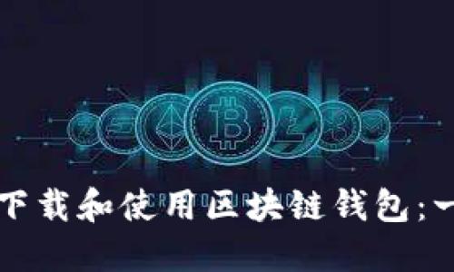 如何安全下载和使用区块链钱包：一步步指南