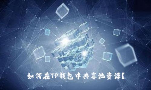 如何在TP钱包中共享池资源？