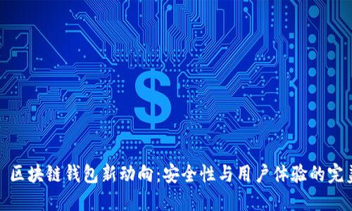 2023 区块链钱包新动向：安全性与用户体验的完美结合