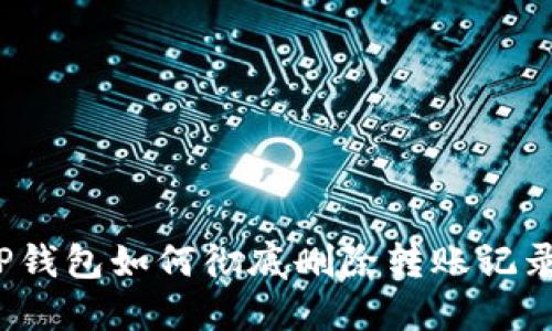 TP钱包如何彻底删除转账记录？
