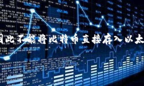 提示：由于以太坊和比特币是两种完全不同的加密货币，它们有各自专属的钱包格式，因此不能将比特币直接存入以太坊钱包。以下是关于加密货币的一些常识和相关信息，希望能够为您提供帮助和指导。 

请确认您想了解的信息，我们将继续为您提供详细的解答。
