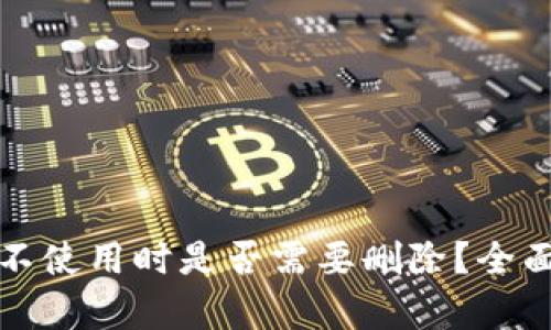 以太坊钱包不使用时是否需要删除？全面解析与建议
