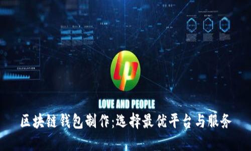 区块链钱包制作：选择最优平台与服务