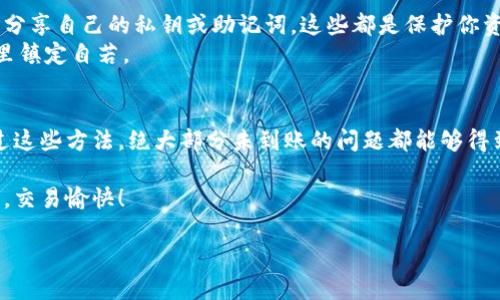 如何快速查找TP钱包账号未到账的问题？

TP钱包, 账号, 未到账/guanjianci

引言：钱包科技给我们带来的便利
在这个数字化飞速发展的时代，电子钱包已经成为我们生活中不可或缺的一部分。TP钱包作为一个主流的数字货币钱包，为用户提供了便捷的交易体验。然而，有时我们可能会遇到这样一个问题：明明已经完成转账，却发现TP钱包账号中的资金并未到账。这种情况常常让人感到困惑和焦虑。那么，如何迅速查找未到账的原因呢？本文将为你提供详细的解决方案和指导。

一、确认交易状态
首先，确保你已经完成了所有的交易步骤。在TP钱包中，通常可以在“交易记录”或“历史记录”中查看到你近期的所有交易状态。如果交易记录中显示“已完成”或“已确认”，说明交易已经成功发送，但依然未到账。
如果交易记录显示“待处理”或“失败”，那么问题可能出在此。在这种情况下，你可以点击该记录，查看更多的交易详情，确认是否需要采取进一步的措施。确认金额、地址以及区块链的确认次数等都是关键因素。

二、检查网络状态
数字货币交易需要依赖区块链网络的支持，网络的拥堵状况会直接影响到账时间。大型节假日、交易量大时，区块链网络可能会出现拥堵现象。此时，交易的确认时间可能会延长。
你可以通过一些区块链浏览器，例如区块链信息查询网站，输入交易ID，查看确认状态和网络状况。多么令人振奋的是，区块链技术的透明性让每一笔交易都有迹可循！

三、核实转账地址
在进行加密货币转账时，每一笔交易都需要确保转账地址的准确性。稍有不慎，资金可能会转至错误的地址，造成无法找回的损失。回想一下，你在输入地址时是否曾经有过手滑或者粘贴问题？
再次确认你发送的地址，确保与接收方提供的地址一致。许多平台为了安全起见，往往会要求用户双重确认地址，且有的还提供二维码扫描功能，来减少输入错误的可能。

四、联系客服求助
如果经过以上步骤，你依然无法找到未到账的原因，这时就可以寻求TP钱包的客服帮助了。客服通常可为你提供详尽的信息和指导。记得提供足够的交易信息，例如交易ID、钱包地址、发送时间等，以便他们快速查找问题所在。
当你拨打客服电话时，可能会有人担心客服的反应速度。实际上，良好的数字钱包服务平台往往会有专门的技术支持团队，可以为你高效解决问题。让人感到温暖的是，在解决问题的过程中，客服人员的耐心与专业带来了令人欣慰的体验！

五、注意安全性
在数字货币的世界里，安全性是我们必须时刻关注的问题。确保你的TP钱包具有强大的安全保护，定期更新密码、开启双重验证是基本的防护措施。此外，注意不要分享自己的私钥或助记词，这些都是保护你资产的重要信息！
在这个数字货币飞速发展的时代，安全意识显得格外重要。如何更好地保护个人资产，是每一个投资者都该思考的问题，只有安全地拥有资产，才能在波动的市场里镇定自若。

六、总结与展望
在TP钱包中处理未到账问题时，首先要冷静分析，按照步骤逐一排查。确认交易状态、检查网络、核实地址、联系客服以及安全防护都是你应对问题的重要环节。通过这些方法，绝大部分未到账的问题都能够得到顺利解决。
与此同时，数字货币的未来充满着无限可能。随着区块链技术的不断完善与发展，我们有理由相信，钱包的使用体验会更加便捷、安全。多么令人振奋的时代啊！
希望每一位用户都能在数字货币的世界中，找到属于自己的财富自由之路。无论遇到什么问题，都不要气馁，总有办法解决。祝你在TP钱包的使用中，资产平稳增长，交易愉快！

通过以上内容，我们希望你能够对TP钱包账号未到账问题有更深入的理解与应对策略。如果有任何疑问或需要进一步的帮助，欢迎随时向我们咨询！