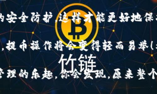 baixu/baixu
币安, 提币, TP钱包/guanjianci

引言：虚拟货币的便捷转移
在数字货币的世界里，将资产从一个平台转移到另一个平台是每位投资者都需要掌握的基本技能。尤其是当我们谈到像币安这样的大型交易所与TP钱包这样便捷的智能钱包时，如何顺利、安全地完成提币操作显得尤为重要。这不仅关乎资金的安全，更关系到我们对数字资产管理的灵活性与高效性。多么令人振奋！能够轻松实现这一过程，让我们对数字货币的未来充满信心！

第一步：准备工作
在我们深入学习如何将币安上的数字货币提到TP钱包之前，需要先做好一些准备工作。确保你在币安和TP钱包的账户都已经注册并完成了相关的身份验证。如果还没有创建TP钱包，别担心！TP钱包的下载和注册过程非常简单，只需在手机应用商店搜索“TP钱包”并下载安装即可。创建完账户后，记得备份好钱包的助记词，以防资产丢失。

第二步：获取TP钱包地址
在你开始提币之前，首先需要获取TP钱包的接收地址。打开你的TP钱包应用，选择你想要接收的数字货币类型（如比特币、以太坊等），然后点击“接收”按钮。系统会生成一个地址二维码和字符串地址。务必谨慎复制这个地址！因为一旦地址输入错误，你的资产将可能永久丢失！

第三步：登录币安账户
接下来，打开币安官网或应用，登录到你的账户。这一步很重要，请确保你使用的是官方渠道进行登录。安全第一，请确保开启两步验证功能以提高账户的安全性！多么令人松一口气的操作，只要多一步，就多一分安全！

第四步：找到提币入口
登录后，导航至“资金管理”或“钱包”选项，找到“提现”或者“提币”选项。这里就是你将所选数字货币转移到TP钱包的起点。想象一下，当你把自己的资产安全地转移出去，那种感觉就像是在进行一次充满期待的冒险！

第五步：填写提币信息
在提币页面，系统会要求你填写相关信息。首先选择你想提币的资产种类，然后填写TP钱包中刚才复制的接收地址。请再次三次确认，以确保地址准确无误！接着，填写想要提取的金额。在这里，建议你先小额提币，确认没有问题后再进行大额提币，这样可以降低风险！是否能感受到那种小心翼翼而又兴奋的期待呢？

第六步：确认并完成提币
填写完所有信息后，仔细检查确认无误，然后点击“确认”按钮。系统会要求你完成一些验证步骤，可能需要你输入交易密码或进行手机验证码确认。确保这个过程都完成后，你的提币请求便会被提交！这时，可以稍作等待，见证你数字资产的转移，期待那一瞬间的到来！

第七步：查看提币状态
提币请求提交后，可以在币安的提币记录页面查看到你的提币状态。一旦你的提币申请被处理，它会显示在提币历史记录中，通常提币到TP钱包的过程仅需数分钟。但有时也可能因网络拥堵而稍作延迟。在这段时间，你可能会感受到一丝期待的紧张感。这正是资产转移过程中那种神秘而又兴奋的气氛！

第八步：确认到账
在币安成功提币后，转到你的TP钱包，查看接收记录。只需耐心等待几分钟，如果一切顺利，你所提取的资产将会到达你的TP钱包中！这时，请细细体会那份喜悦，多么令人振奋的时刻啊！你的努力终于得到了回报！

总结与安全提示
在整个提币过程中，请务必保持谨慎，尤其是在输入地址和金额时。任何一个小错误都可能导致资产的损失。此外，建议定期检查你的TP钱包安全设置，确保始终保持高水平的安全防护，这样才能更好地保护你的虚拟资产。让我们都成为一个聪明且谨慎的数字资产管理者！

随着虚拟货币市场的不断发展，越来越多的人投入其中，掌握提币和资产转移的技巧，将为你在数字货币的世界里注入更多的信心。用好这些技巧，当你逐渐熟悉整个过程后，提币操作将会变得轻而易举！希望每位投资者都能顺利、快捷地管理自己的数字资产，并在这个充满机遇与挑战的市场中获得成功！

在这个快速发展的科技时代，学会如何安全、有效地提币，能够使你在竞争中占据一席之地。而币安与TP钱包的结合，就是实现这一切的桥梁之一。用心去体验这份数字资产管理的乐趣，你会发现，原来整个过程并不复杂，只要按照上述步骤走，就能踏上成功的道路！
