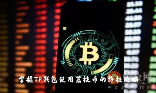 掌握TP钱包使用荔枝币的终极攻略