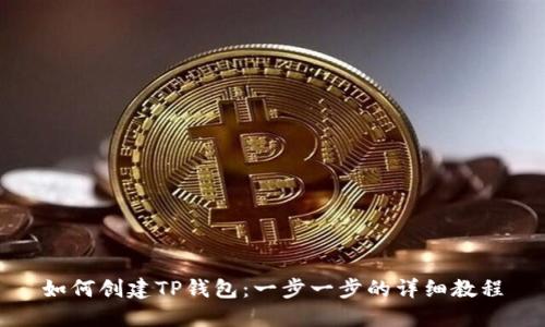 如何创建TP钱包：一步一步的详细教程