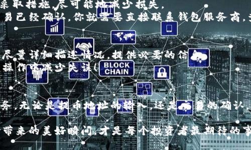 错误的TP钱包提币地址：如何处理与预防

TP钱包, 提币地址, 钱包安全/guanjianci

引言：区块链世界中的钱包安全
在这个快速变化的数字货币世界里，钱包的安全性和提币的准确性变得尤为重要。你是否曾经因为不小心输入了错误的提币地址而感到心慌意乱？这种情况下，财产损失的风险无疑是巨大的！多么令人痛心啊！ 

为什么提错地址会造成损失？
在区块链中，所有的交易都是公开且不可逆的，一旦你把数字货币转移到错误的地址，这些资金就会永远消失在那个地址中，无法找回。这样的情况并不是个例，每天都有不少用户因为操作失误而面临这样的困境。
例如，如果你把USDT转到了一个不支持该币种的地址，你的资产就会被锁定，几乎没有可能恢复的机会。这种情况下，许多平台甚至不会提供帮助，因为他们无法控制区块链上的交易。 

如何防止提错地址？
为了避免这种令人心痛的错误，采取预防措施是非常必要的。下面是几条实用建议：
ul
li核对地址：在每次提币前，都仔细核对提币地址，确认没有任何输入错误。/li
li使用粘贴功能：尽量通过复制粘贴的方式来输入地址，而不是手动输入。这可以有效减少出错的概率。/li
li保存地址：对于常用的地址，建议在你的设备中保存，以便快速提取并减少输入时的风险。/li
/ul

提币后的紧急应对措施
即便我们以上について了预防措施，有时由于各种原因（如网络故障、设备问题）仍然可能出现错误提币的情况。此时，我们需要迅速采取措施，尽可能地减少损失。
例如，如果你意识到你已经提交了错误的提币地址，首先要尽快检查交易状态。如果交易还没有被确认，你可能有机会取消交易。若交易已经确认，你就需要直接联系钱包服务商，查看有没有办法帮助你找回损失的资产。虽然这种希望渺茫，但不尝试就没有机会！

寻求支持与帮助
如果你真的陷入了提币错误的问题，切记不要灰心丧气！许多钱包和交易平台都有客户支持团队，可以提供帮助。在联系客户支持时，尽量详细描述情况，提供必要的信息。
此外，许多钱包社区以及相关论坛中都有经验丰富的用户，能够为你提供一些建议和帮助。加入这些社区，寻求支援，能够让你在未来操作中减少失误！

结语：安全使用资金，享受数字货币的便利
在这个数字资产普及的时代，TP钱包和其他数字货币钱包为我们提供了便利的交易方式，但安全使用这些资金依然是我们的首要任务。无论是提币地址的输入，还是交易的确认，每一个环节都至关重要。希望大家可以时刻保持警惕，享受数字货币带来的便利，同时保障自己的财产安全！多么值得期待的未来啊！

通过以上介绍，我们不难看出，操作错误是可以避免的。在数字货币的海洋中，学习如何更安全地管理我们的资产，享受这场技术革命带来的美好瞬间，才是每个投资者最期待的事情。希望大家在以后的操作中都能谨慎小心，记住防范总是优于补救！