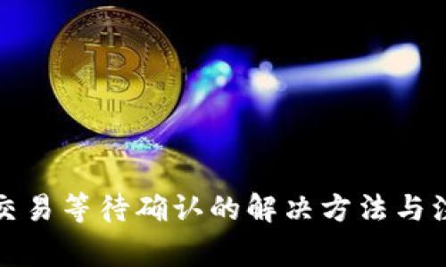 TP钱包交易等待确认的解决方法与注意事项
