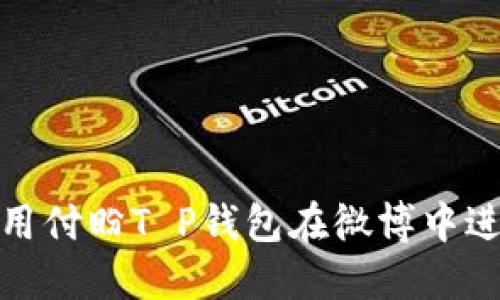 如何使用付盼T P钱包在微博中进行支付