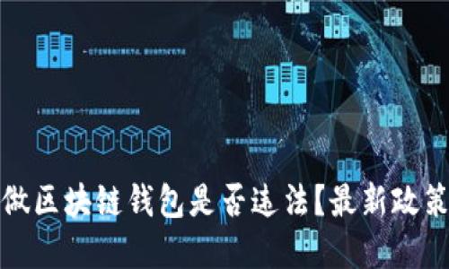 现在做区块链钱包是否违法？最新政策解读