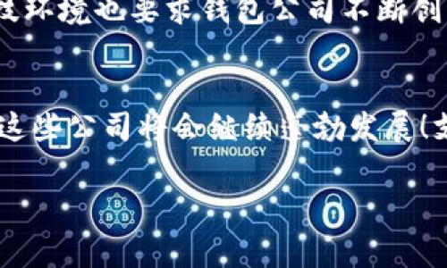 “钱包公司”通常指的是从事数字支付、电子钱包或移动支付服务的公司。这类公司通过软件和技术手段，提供方便用户进行线上或线下支付的解决方案。随着移动互联网的发展，数字钱包越来越受到人们的青睐，已经成为现代消费的一部分。以下是对“钱包公司”相关内容的详细解析：

钱包公司的定义
钱包公司，顾名思义，是提供钱包功能的公司，尤其是数字或虚拟钱包。这些公司通过应用程序或在线平台，允许用户存储和管理他们的支付信息、资金、奖励卡以及其它重要的金融信息。用户可以方便地使用这些方便的工具进行购物、转账或兑换礼品卡等。

钱包公司的类别
钱包公司可以根据其提供的不同服务进行分类，主要包括以下几种类型：
ul
    listrong电子钱包/strong：如PayPal、Alipay和WeChat Pay等，主要用于在线支付，支持用户直接用余额或绑卡消费。/li
    listrong移动支付平台/strong：这些平台通常与实体商家合作，允许消费者通过手机扫码支付，例如Apple Pay和Google Pay。/li
    listrong加密钱包/strong：专门用于存储和管理加密货币（如比特币、以太坊等）的应用程序，强调安全性和匿名性。/li
/ul

钱包公司的发展历程
随着科技的进步，钱包公司的发展经历了几个重要的阶段。最初，电子支付主要依赖于信用卡和借记卡的使用。随着互联网的普及，在线支付逐渐兴起，带来了诸如PayPal这样的电子钱包。随后，手机普及带来了移动支付的浪潮，让人们能更加方便地进行支付。如今，数字钱包的功能越来越完善，从简单的支付功能扩展到提供优惠券、忠诚积分甚至理财服务等多样化功能，真是多么令人振奋！

钱包公司的商业模式
钱包公司的商业模式通常基于以下几个方面：
ul
    listrong交易佣金/strong：每当用户通过平台进行交易，钱包公司便会收取一定比例的佣金。/li
    listrong广告收入/strong：一些钱包公司提供平台广告服务，商家可以通过这些平台推广自己的产品或服务。/li
    listrong增值服务/strong：如贷款、投资、保险等，这是未来许多钱包公司探索的新的盈利方向。/li
/ul

钱包公司的用户体验
优秀的钱包公司往往非常注重用户体验。例如，用户界面应当，使得不同年龄段的用户都能轻松上手。同时，安全性也是用户关注的重点之一。采用先进的加密技术、双重身份验证等措施，能够极大提升用户的信任感，与此同时，方便的客服支持也是不可或缺的！

钱包公司的未来展望
随着全球数字化进程的加速，钱包公司的未来充满了无限可能。
未来的钱包公司不仅仅是支付工具，它们将可能会发展成用户的“金融管家”，整合更多的金融服务，帮助用户更好地管理个人财务。多么令人期待的未来啊！此外，随着区块链技术的成熟，加密钱包的发展也会为钱包公司带来新的机遇。

钱包公司在全球的竞争格局
全球范围内，钱包公司正在上演激烈的竞争。在亚洲，尤其是中国的支付宝和微信支付占据了市场的主导。欧美地区，PayPal却在市场上依然占有重要地位。而新兴市场则逐渐出现本土化的电子钱包公司，专注于满足当地用户的需求。

钱包公司的挑战与风险
尽管钱包公司拥有广阔的市场前景，但它们依然面临多重挑战。市场竞争的加剧，用户隐私安全的顾虑，以及立法和合规风险，都可能影响钱包公司的发展。与此同时，快速变化的科技环境也要求钱包公司不断创新，以适应新的市场需求。

总结
钱包公司在现代经济中扮演着越来越重要的角色，它们通过科技和金融结合，为用户提供了更加便捷的支付解决方案。虽然面临众多挑战，但凭借其独特的优势和广阔的市场需求，这些公司将会继续蓬勃发展！支付的未来，确实令人期待！

以上内容提供了关于钱包公司的全面介绍，如有进一步问题或具体细节想法，欢迎继续讨论。